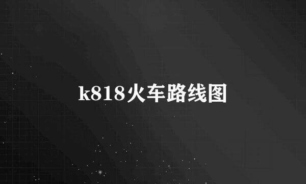 k818火车路线图