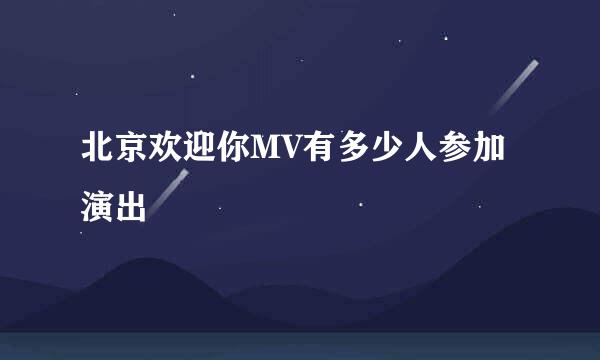 北京欢迎你MV有多少人参加演出