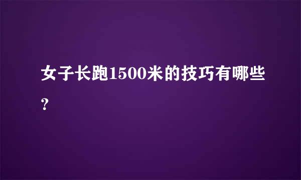 女子长跑1500米的技巧有哪些？