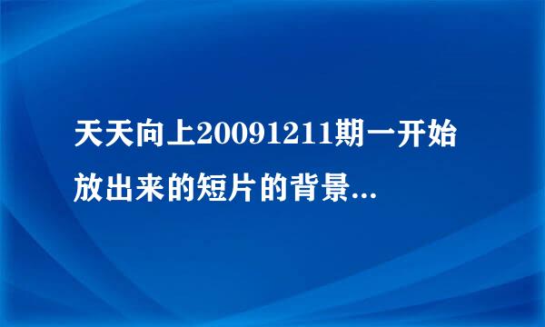 天天向上20091211期一开始放出来的短片的背景音乐是什么