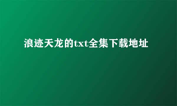 浪迹天龙的txt全集下载地址