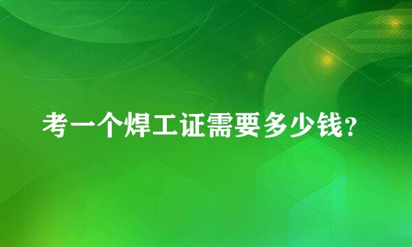 考一个焊工证需要多少钱？