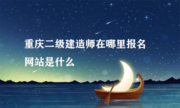 重庆二级建造师在哪里报名 网站是什么