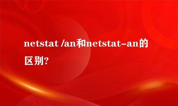 netstat /an和netstat-an的区别?