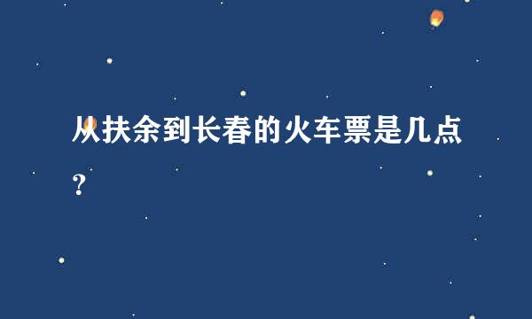 从扶余到长春的火车票是几点？