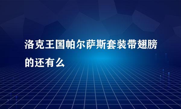 洛克王国帕尔萨斯套装带翅膀的还有么