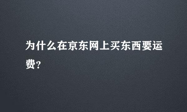 为什么在京东网上买东西要运费？