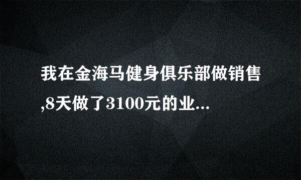 我在金海马健身俱乐部做销售,8天做了3100元的业绩,然后由于和经理有矛盾,我辞职了,我能不能拿到工资?