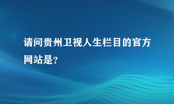 请问贵州卫视人生栏目的官方网站是？