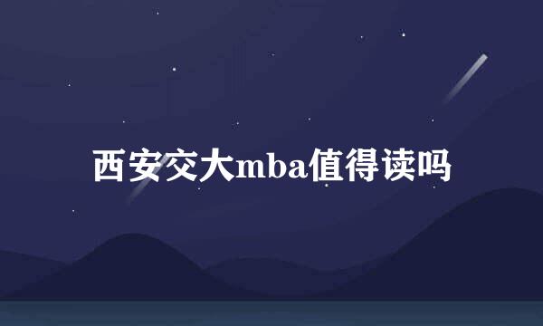 西安交大mba值得读吗