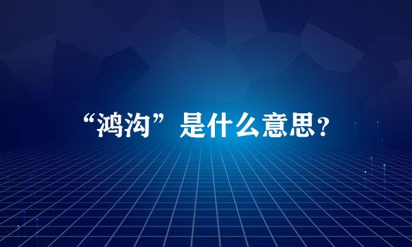 “鸿沟”是什么意思？