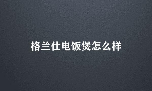 格兰仕电饭煲怎么样