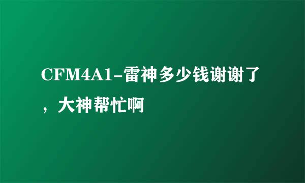 CFM4A1-雷神多少钱谢谢了，大神帮忙啊