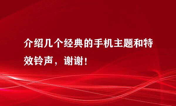 介绍几个经典的手机主题和特效铃声，谢谢！