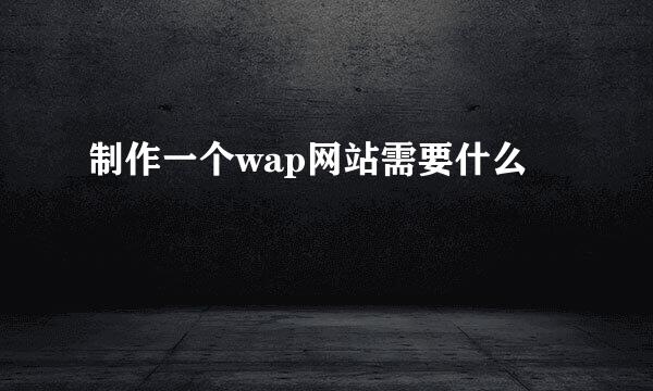 制作一个wap网站需要什么