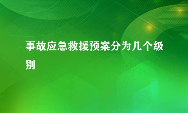 事故应急救援预案分为几个级别