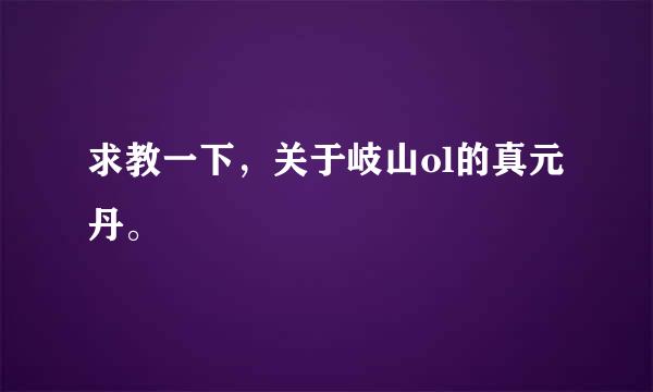 求教一下，关于岐山ol的真元丹。