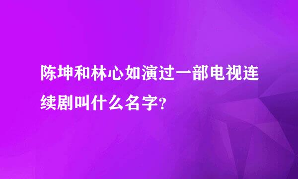 陈坤和林心如演过一部电视连续剧叫什么名字？