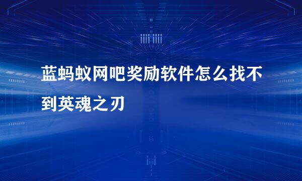 蓝蚂蚁网吧奖励软件怎么找不到英魂之刃