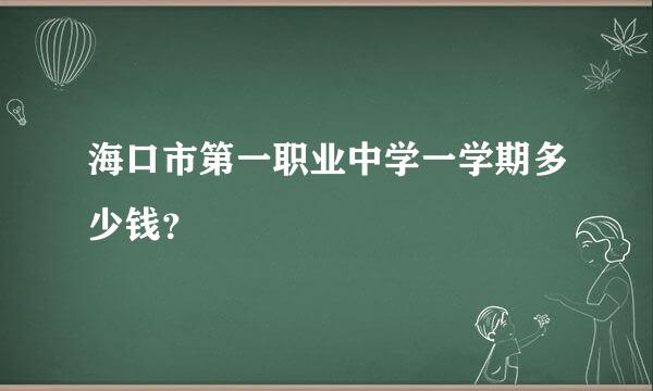 海口市第一职业中学一学期多少钱？