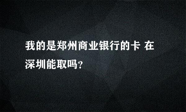 我的是郑州商业银行的卡 在深圳能取吗？