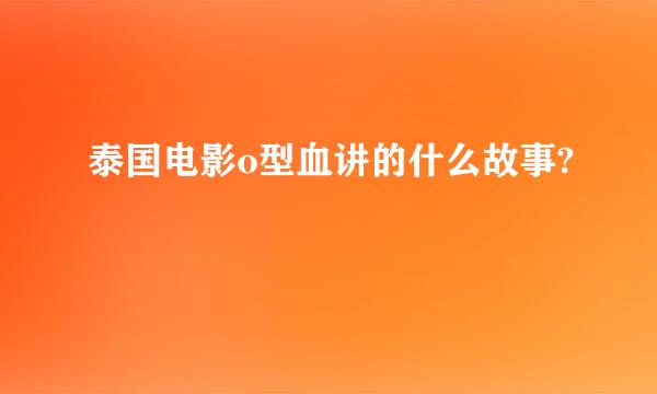 泰国电影o型血讲的什么故事?