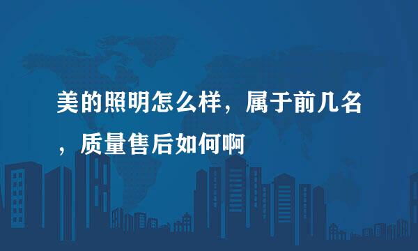 美的照明怎么样，属于前几名，质量售后如何啊