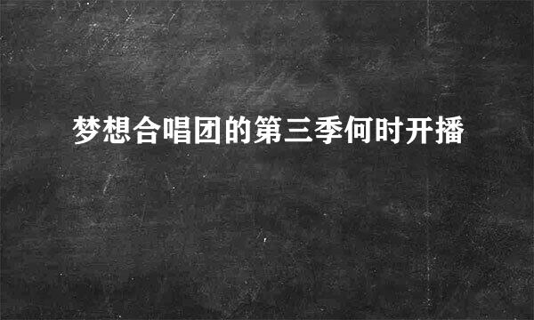 梦想合唱团的第三季何时开播