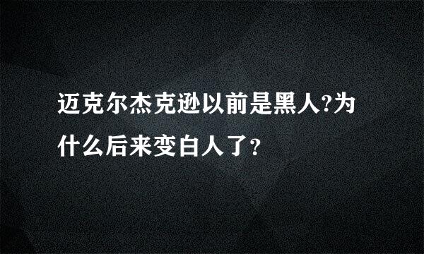 迈克尔杰克逊以前是黑人?为什么后来变白人了？