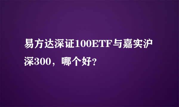 易方达深证100ETF与嘉实沪深300，哪个好？