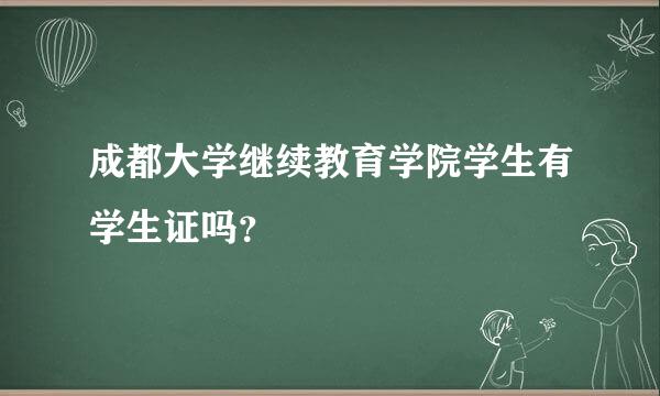 成都大学继续教育学院学生有学生证吗？