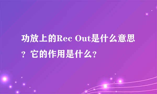 功放上的Rec Out是什么意思？它的作用是什么？