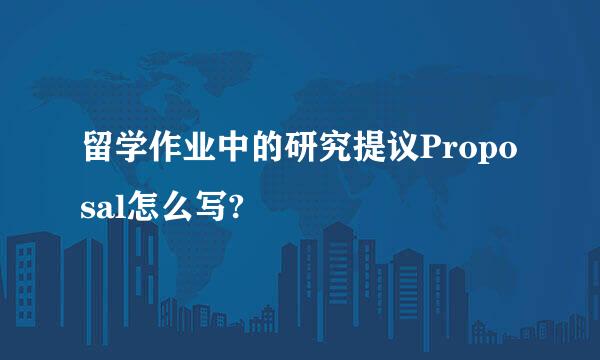 留学作业中的研究提议Proposal怎么写?