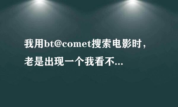 我用bt@comet搜索电影时，老是出现一个我看不懂的文件，这是怎么一回事？