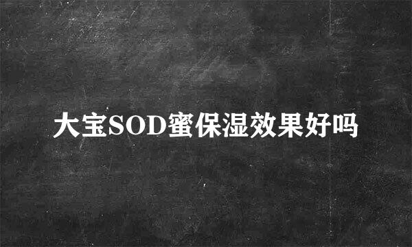 大宝SOD蜜保湿效果好吗