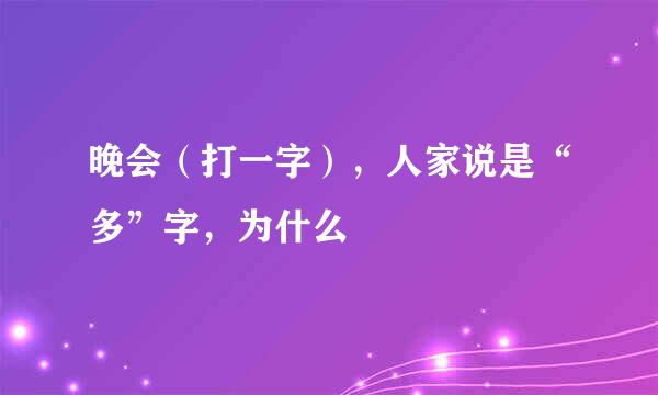 晚会（打一字），人家说是“多”字，为什么