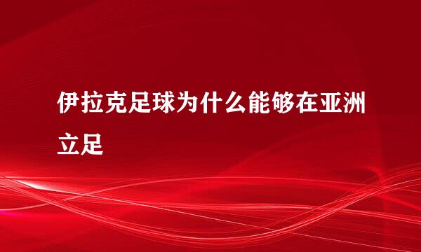 伊拉克足球为什么能够在亚洲立足