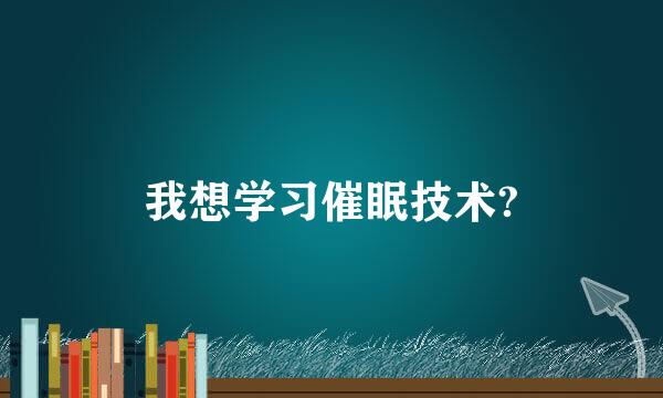 我想学习催眠技术?