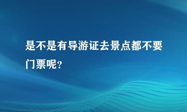 是不是有导游证去景点都不要门票呢？