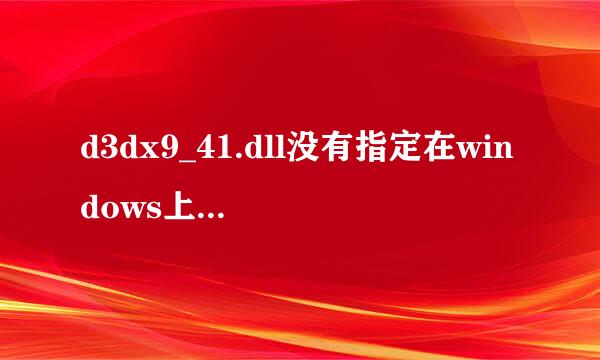 d3dx9_41.dll没有指定在windows上运行，这是什么原因？高手帮帮忙！