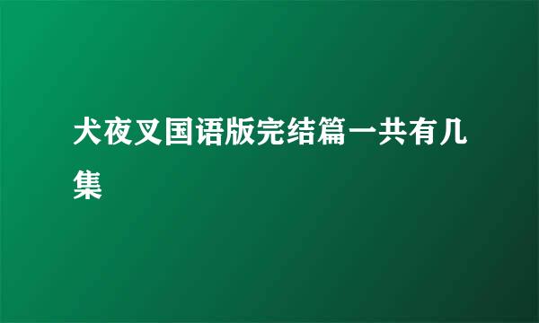 犬夜叉国语版完结篇一共有几集