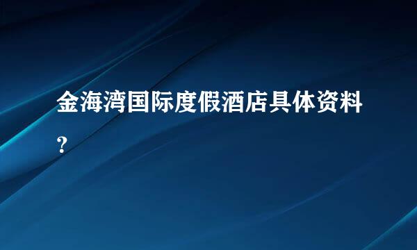 金海湾国际度假酒店具体资料？