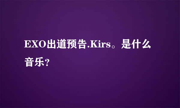 EXO出道预告.Kirs。是什么音乐？