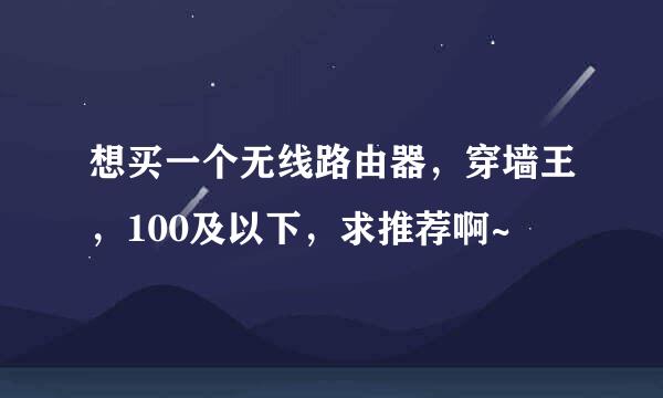 想买一个无线路由器，穿墙王，100及以下，求推荐啊~