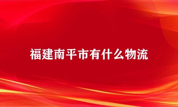 福建南平市有什么物流