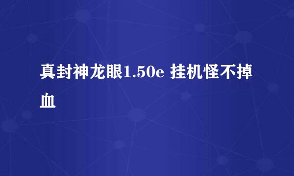 真封神龙眼1.50e 挂机怪不掉血