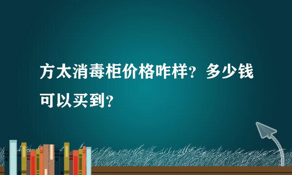 方太消毒柜价格咋样？多少钱可以买到？