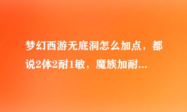 梦幻西游无底洞怎么加点，都说2体2耐1敏，魔族加耐是不是太浪费了，任务号