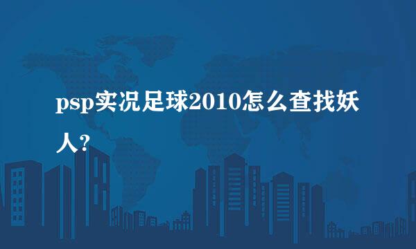 psp实况足球2010怎么查找妖人?