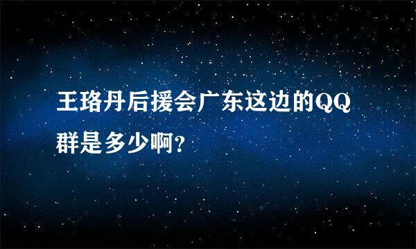 王珞丹后援会广东这边的QQ群是多少啊？